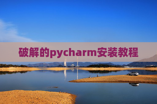 破解的pycharm安装教程 破解的pycharm安装教程